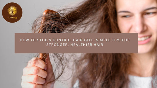 How to Stop & Control Hair Fall: Simple Tips for Stronger, Healthier Hair